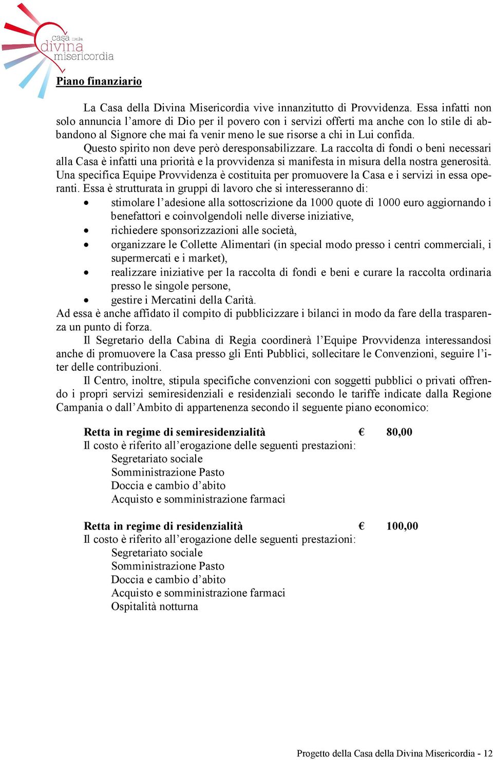 Questo spirito non deve però deresponsabilizzare. La raccolta di fondi o beni necessari alla Casa è infatti una priorità e la provvidenza si manifesta in misura della nostra generosità.