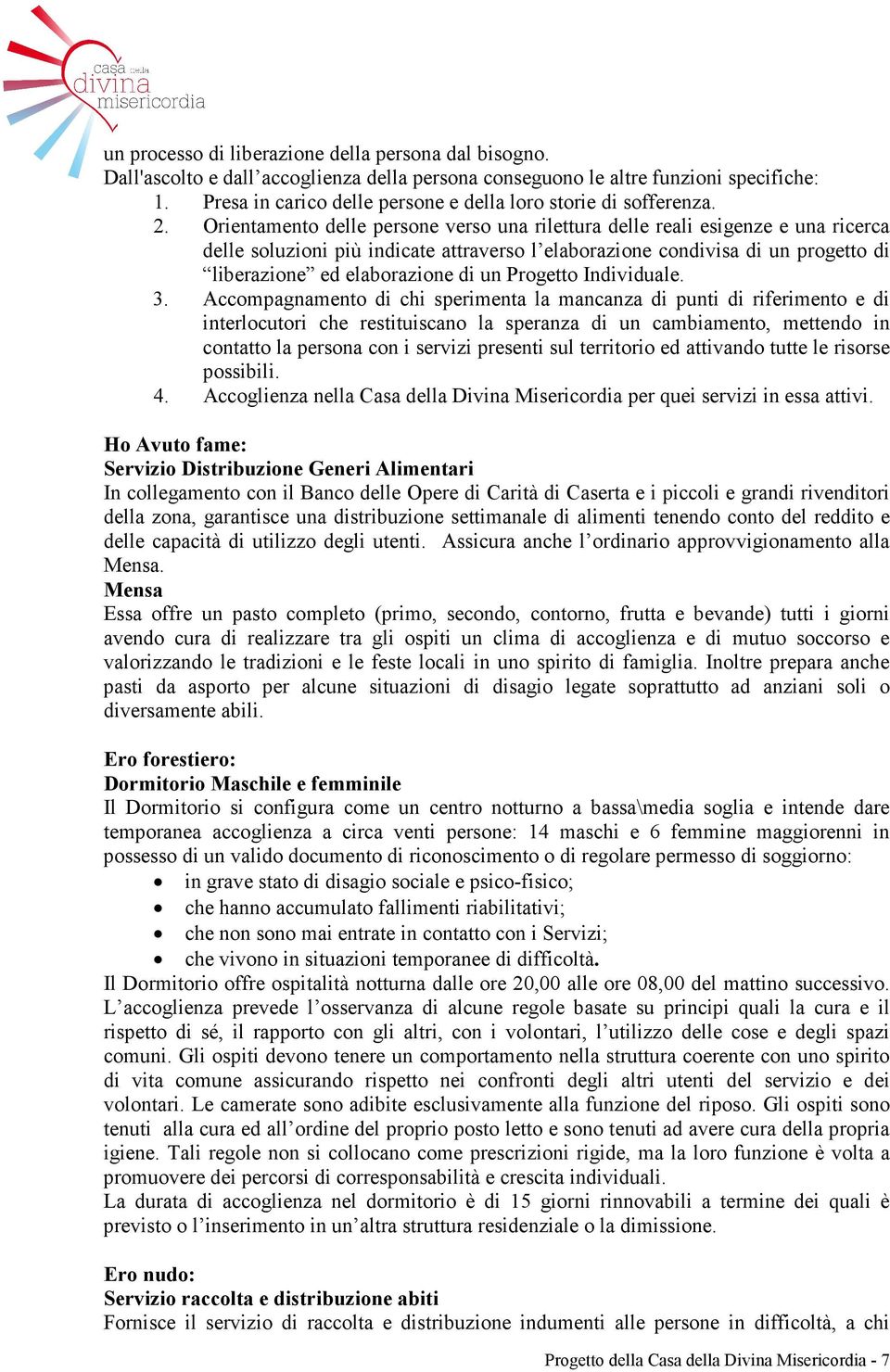 Orientamento delle persone verso una rilettura delle reali esigenze e una ricerca delle soluzioni più indicate attraverso l elaborazione condivisa di un progetto di liberazione ed elaborazione di un