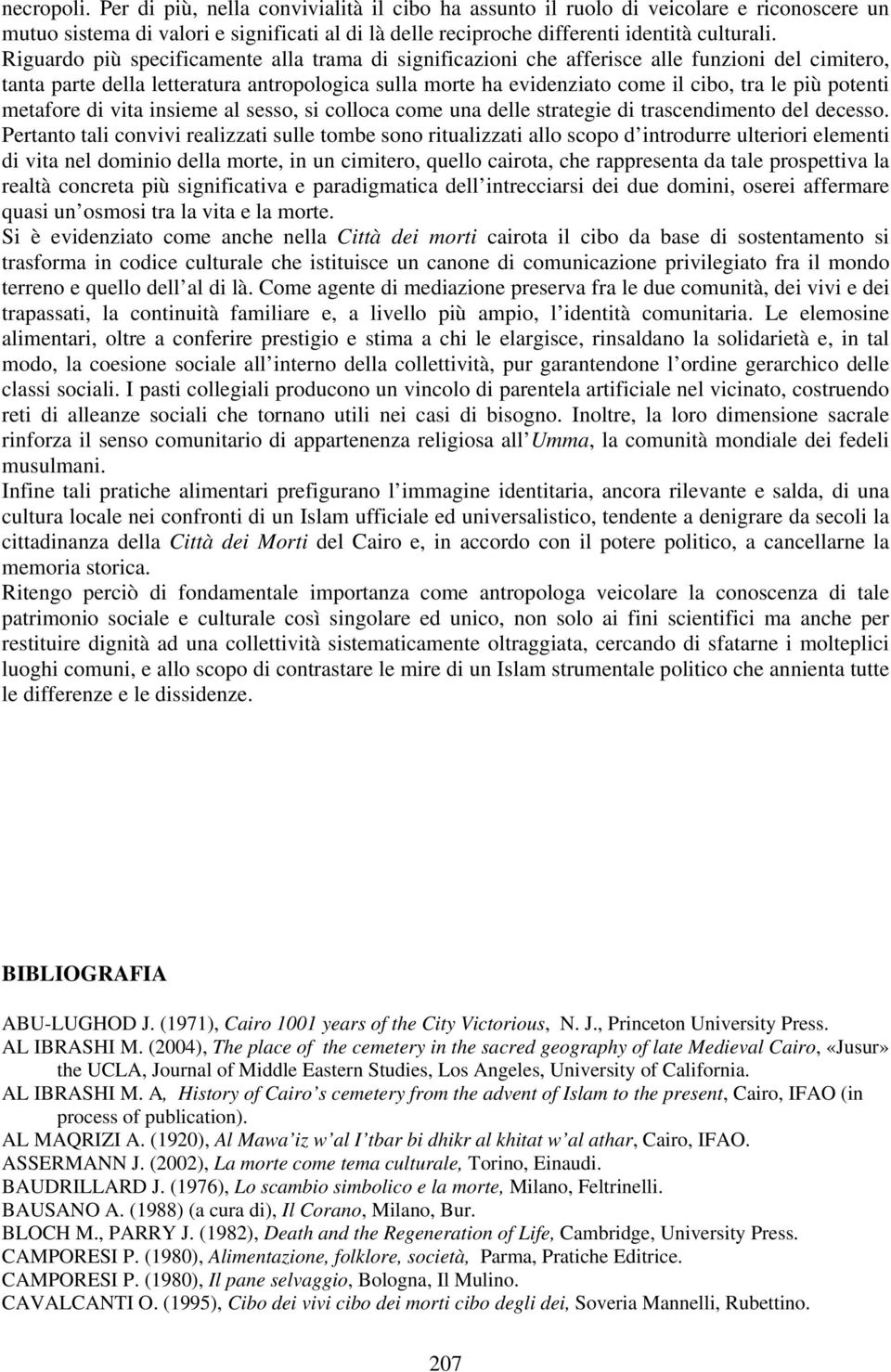 potenti metafore di vita insieme al sesso, si colloca come una delle strategie di trascendimento del decesso.