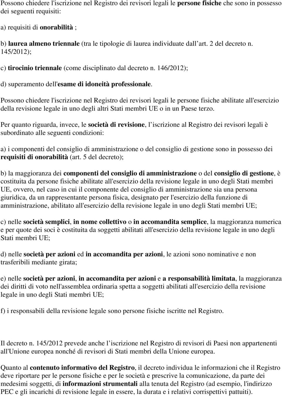 Possono chiedere l'iscrizione nel Registro dei revisori legali le persone fisiche abilitate all'esercizio della revisione legale in uno degli altri Stati membri UE o in un Paese terzo.