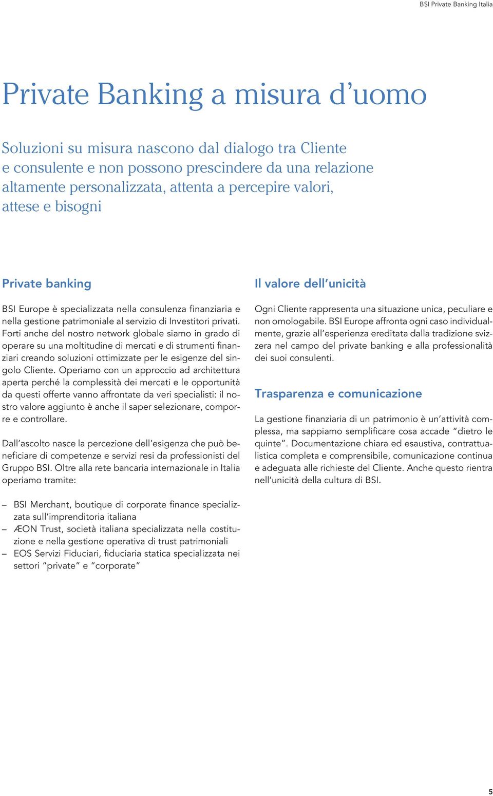 Forti anche del nostro network globale siamo in grado di operare su una moltitudine di mercati e di strumenti finanziari creando soluzioni ottimizzate per le esigenze del singolo Cliente.