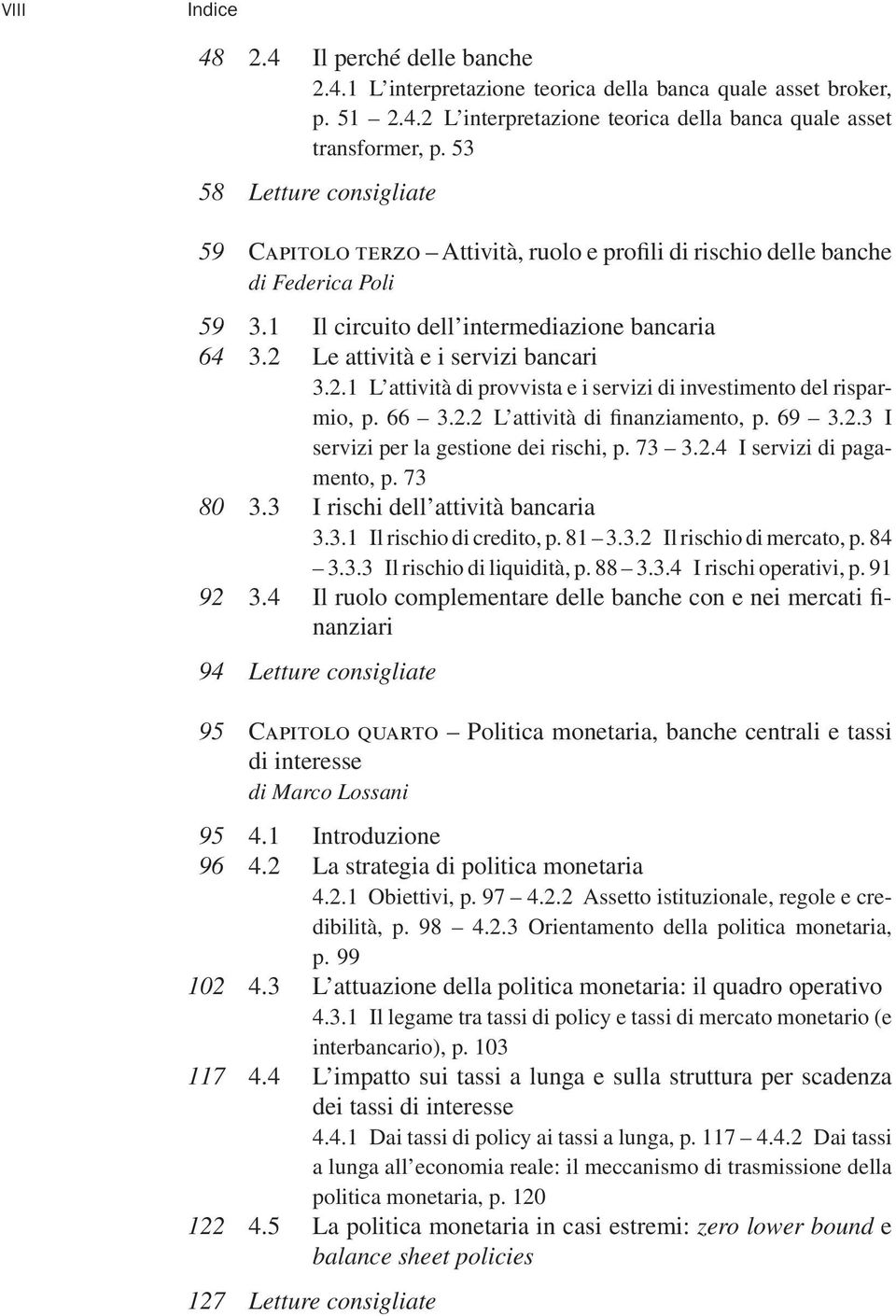 2 Le attività e i servizi bancari 3.2.1 L attività di provvista e i servizi di investimento del risparmio, p. 66 3.2.2 L attività di finanziamento, p. 69 3.2.3 I servizi per la gestione dei rischi, p.