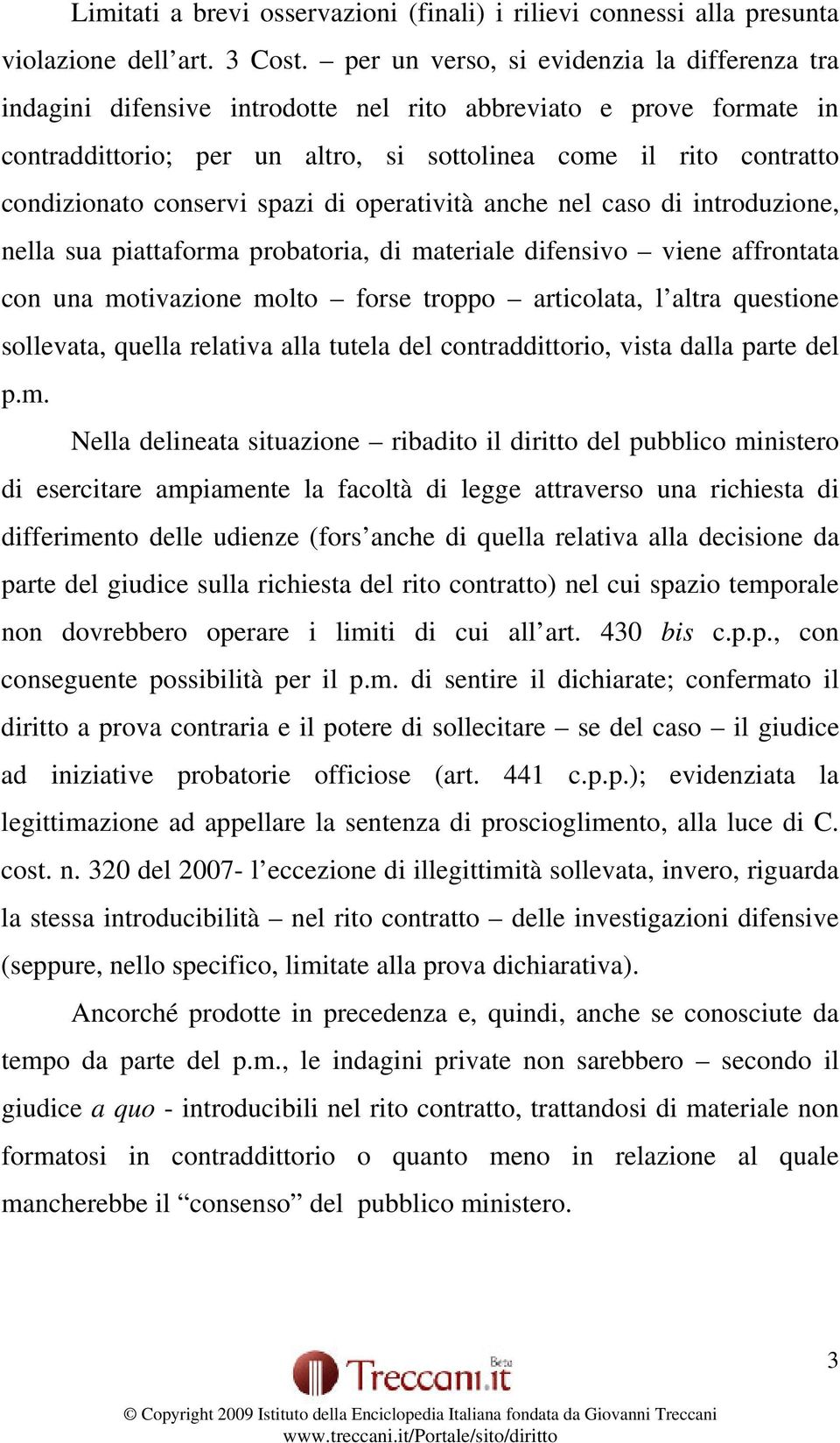 conservi spazi di operatività anche nel caso di introduzione, nella sua piattaforma probatoria, di materiale difensivo viene affrontata con una motivazione molto forse troppo articolata, l altra