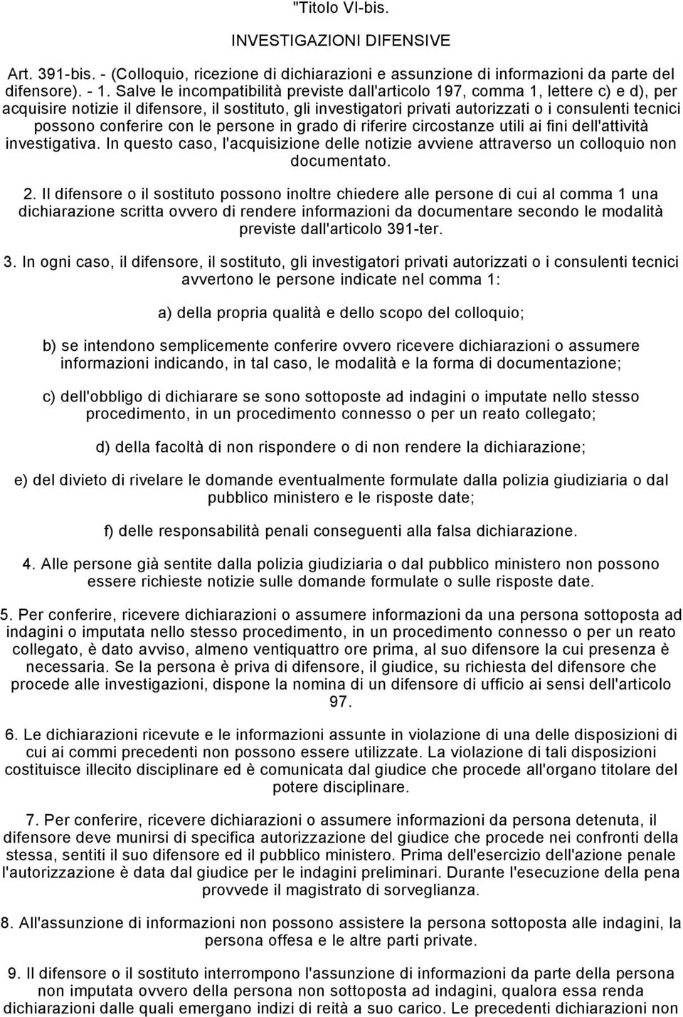 conferire con le persone in grado di riferire circostanze utili ai fini dell'attività investigativa. In questo caso, l'acquisizione delle notizie avviene attraverso un colloquio non documentato. 2.