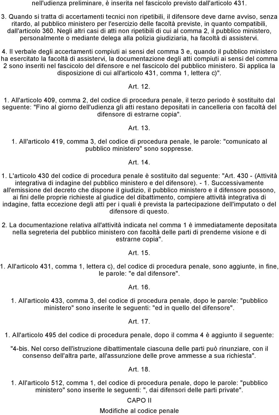 dall'articolo 360. Negli altri casi di atti non ripetibili di cui al comma 2, il pubblico ministero, personalmente o mediante delega alla polizia giudiziaria, ha facoltà di assistervi. 4.