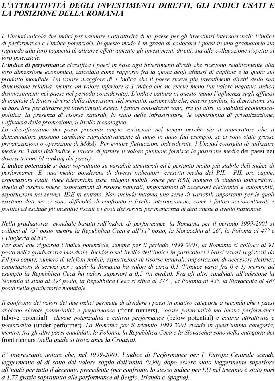 In questo modo è in grado di collocare i paesi in una graduatoria sia riguardo alla loro capacità di attrarre effettivamente gli investimenti diretti, sia alla collocazione rispetto al loro