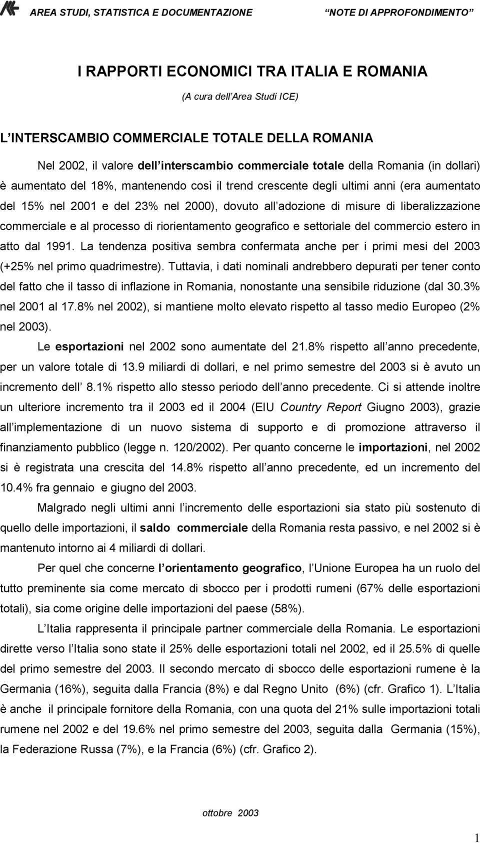 al processo di riorientamento geografico e settoriale del commercio estero in atto dal 1991. La tendenza positiva sembra confermata anche per i primi mesi del 2003 (+25% nel primo quadrimestre).