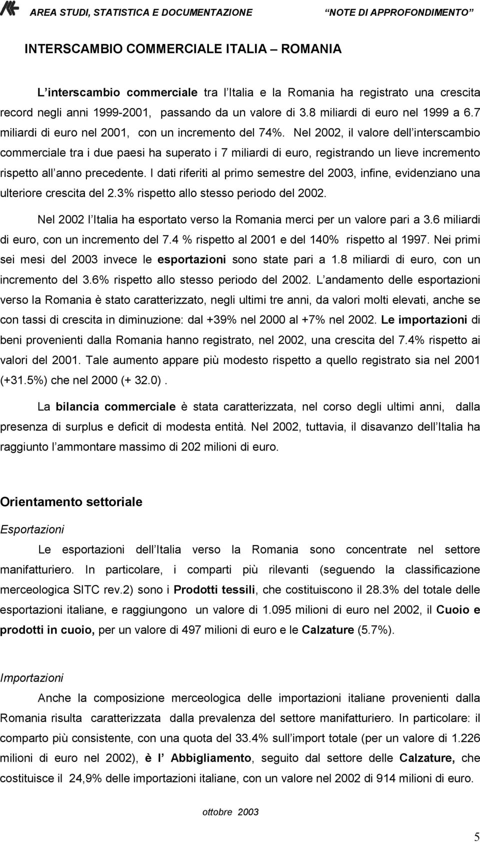 Nel 2002, il valore dell interscambio commerciale tra i due paesi ha superato i 7 miliardi di euro, registrando un lieve incremento rispetto all anno precedente.