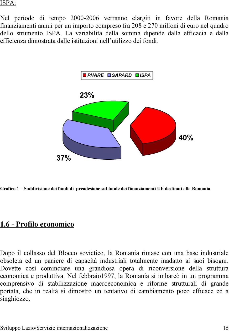 PHARE SAPARD ISPA 23% 40% 37% Grafico 1 Suddivisione dei fondi di preadesione sul totale dei finanziamenti UE destinati alla Romania 1.