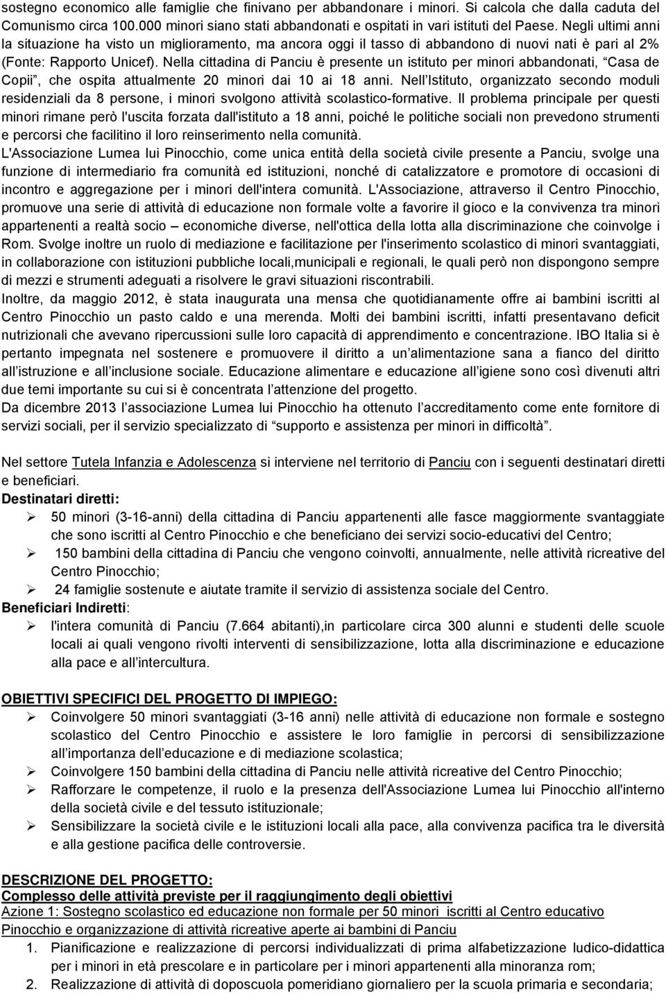 Nella cittadina di Panciu è presente un istituto per minori abbandonati, Casa de Copii, che ospita attualmente 20 minori dai 10 ai 18 anni.