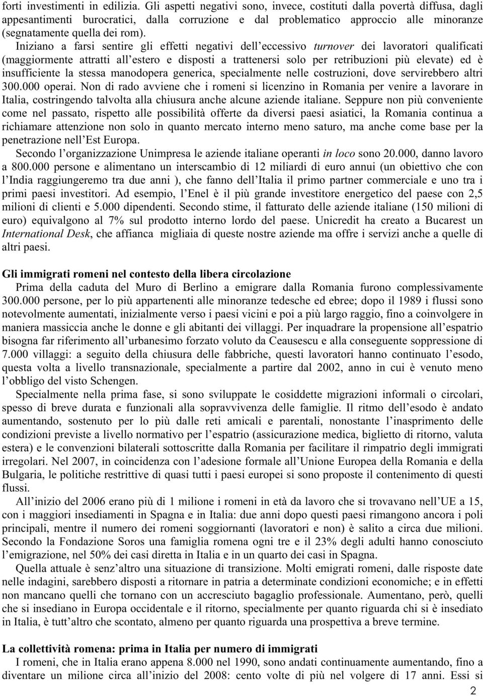 Iniziano a farsi sentire gli effetti negativi dell eccessivo turnover dei lavoratori qualificati (maggiormente attratti all estero e disposti a trattenersi solo per retribuzioni più elevate) ed è