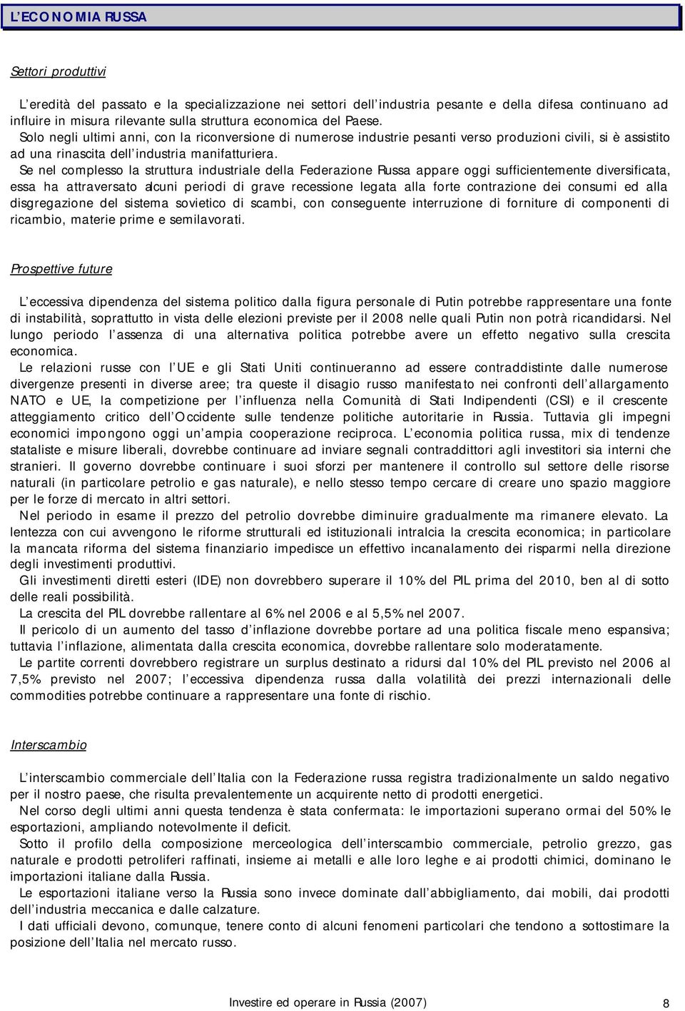 Se nel complesso la struttura industriale della Federazione Russa appare oggi sufficientemente diversificata, essa ha attraversato alcuni periodi di grave recessione legata alla forte contrazione dei