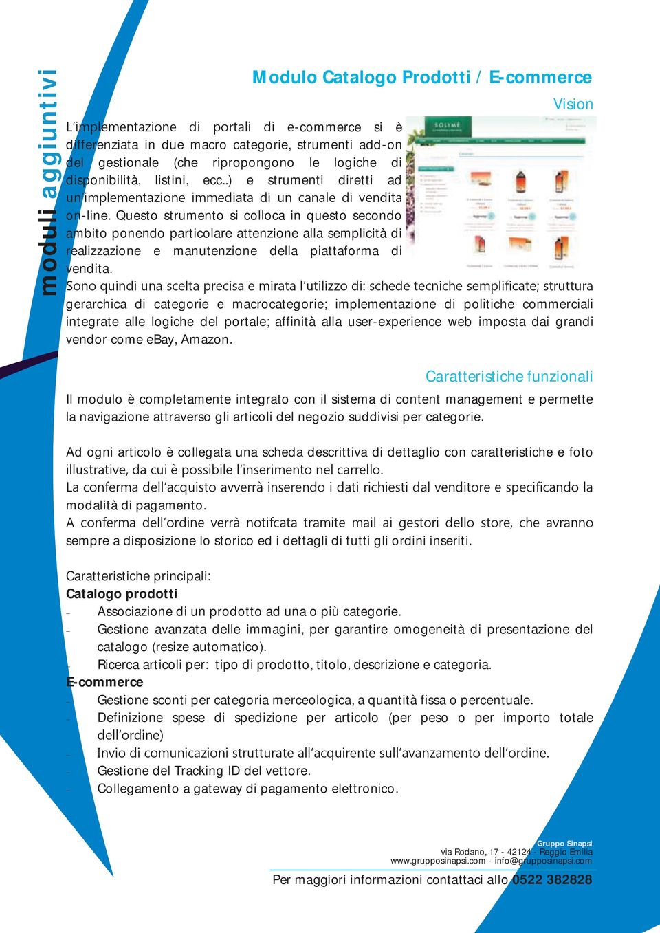 Questo strumento si colloca in questo secondo ambito ponendo particolare attenzione alla semplicità di realizzazione e manutenzione della piattaforma di vendita.