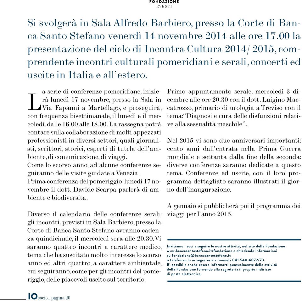 L a serie di conferenze pomeridiane, inizierà lunedì 17 novembre, presso la Sala in Via Fapanni a Martellago, e proseguirà, con frequenza bisettimanale, il lunedì e il mercoledì, dalle 16.00 alle 18.