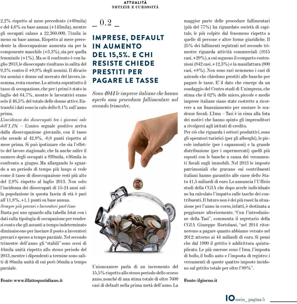 Ma se il confronto è con luglio 2013, le disoccupate risultano in salita del 9,3% contro il +0,9% degli uomini. Il divario tra uomini e donne sul mercato del lavoro, insomma, resta enorme.