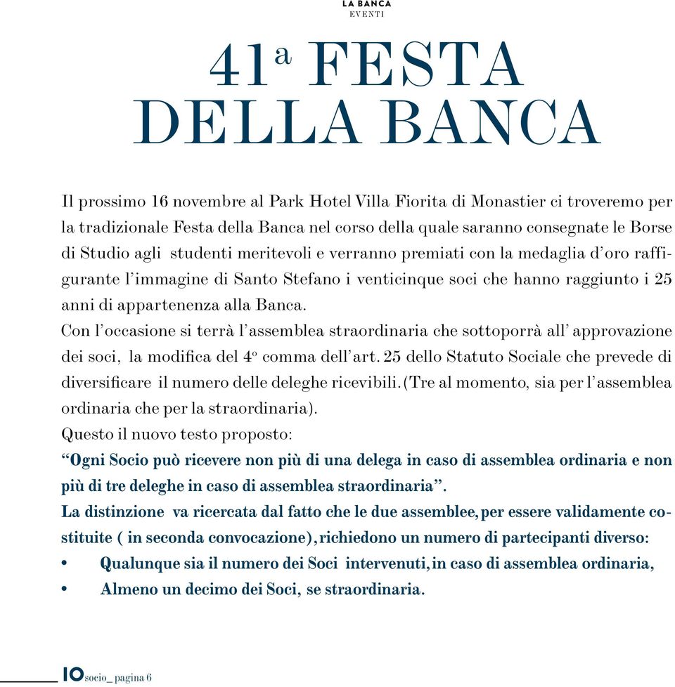 Con l occasione si terrà l assemblea straordinaria che sottoporrà all approvazione dei soci, la modifica del 4 o comma dell art.