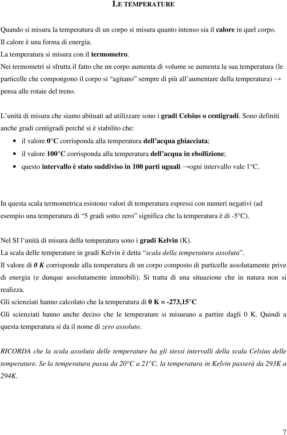 alle rotaie del treno. L unità di misura che siamo abituati ad utilizzare sono i gradi Celsius o centigradi.