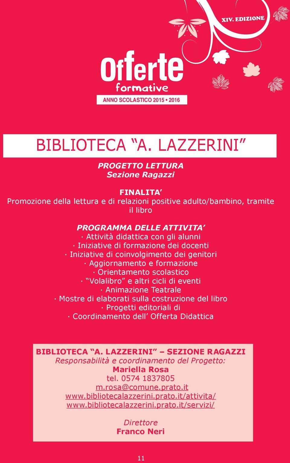 Iniziative di formazione dei docenti Iniziative di coinvolgimento dei genitori Aggiornamento e formazione Orientamento scolastico Volalibro e altri cicli di eventi Animazione Teatrale Mostre di