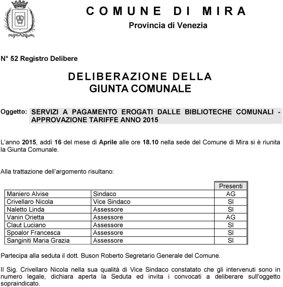 Alla trattazione dell argomento risultano: Presenti Maniero Alvise Sindaco AG Crivellaro Nicola Vice Sindaco SI Naletto Linda Assessore SI Vanin Orietta Assessore AG Claut Luciano Assessore SI