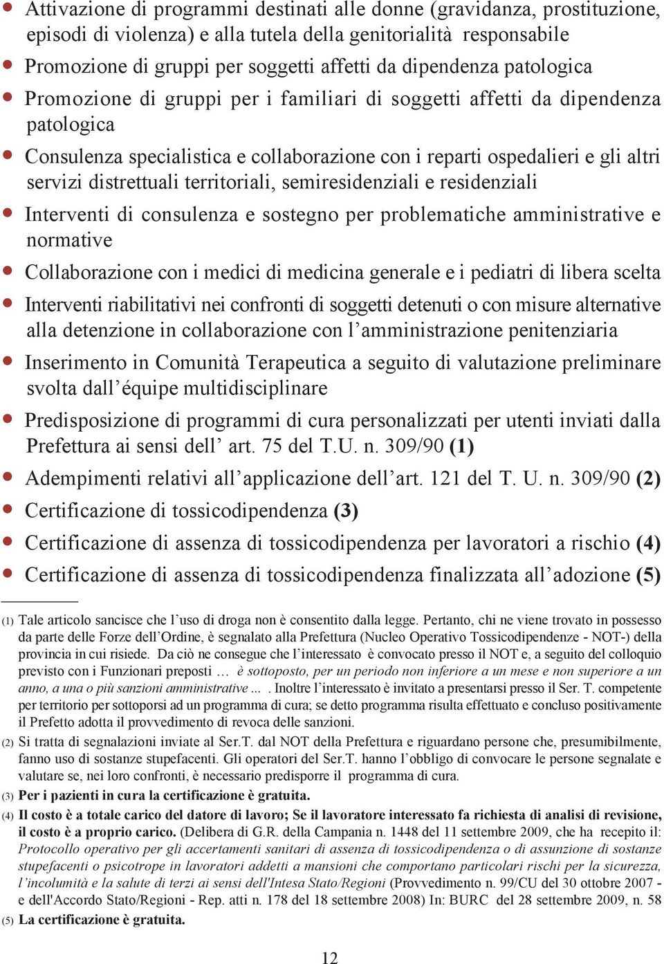 territoriali, semiresidenziali e residenziali Interventi di consulenza e sostegno per problematiche amministrative e normative Collaborazione con i medici di medicina generale e i pediatri di libera