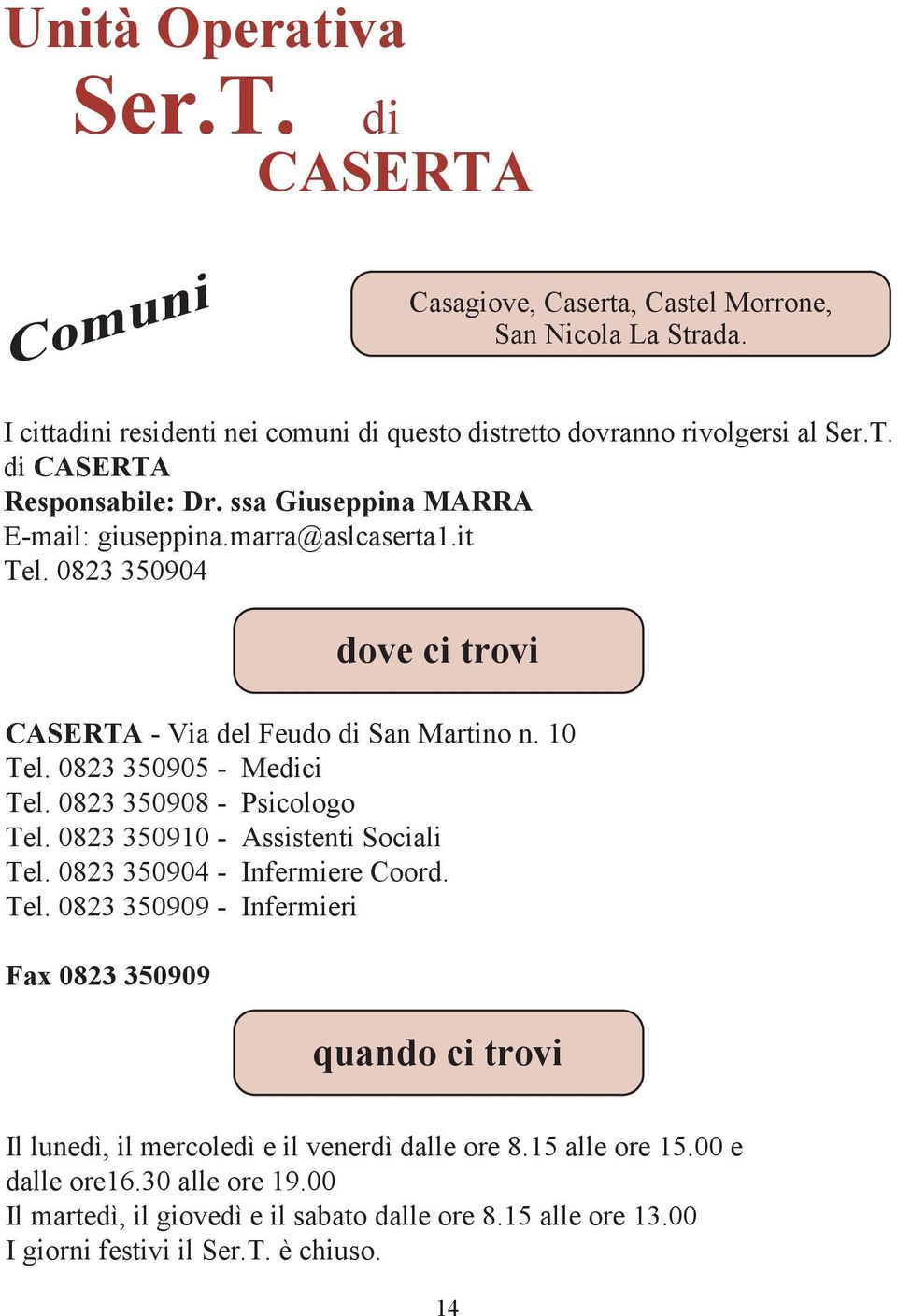 0823 350910 - Assistenti Sociali Tel. 0823 350904 - Infermiere Coord. Tel. 0823 350909 - Infermieri Fax 0823 350909 dove ci trovi quando ci trovi Il lunedì, il mercoledì e il venerdì dalle ore 8.