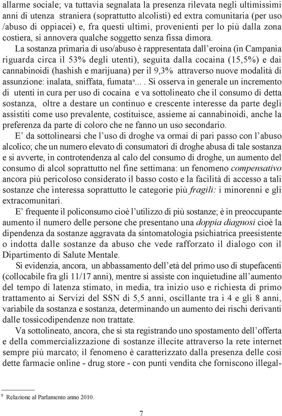 La sostanza primaria di uso/abuso è rappresentata dall eroina (in Campania riguarda circa il 53% degli utenti), seguita dalla cocaina (15,5%) e dai cannabinoidi (hashish e marijuana) per il 9,3%