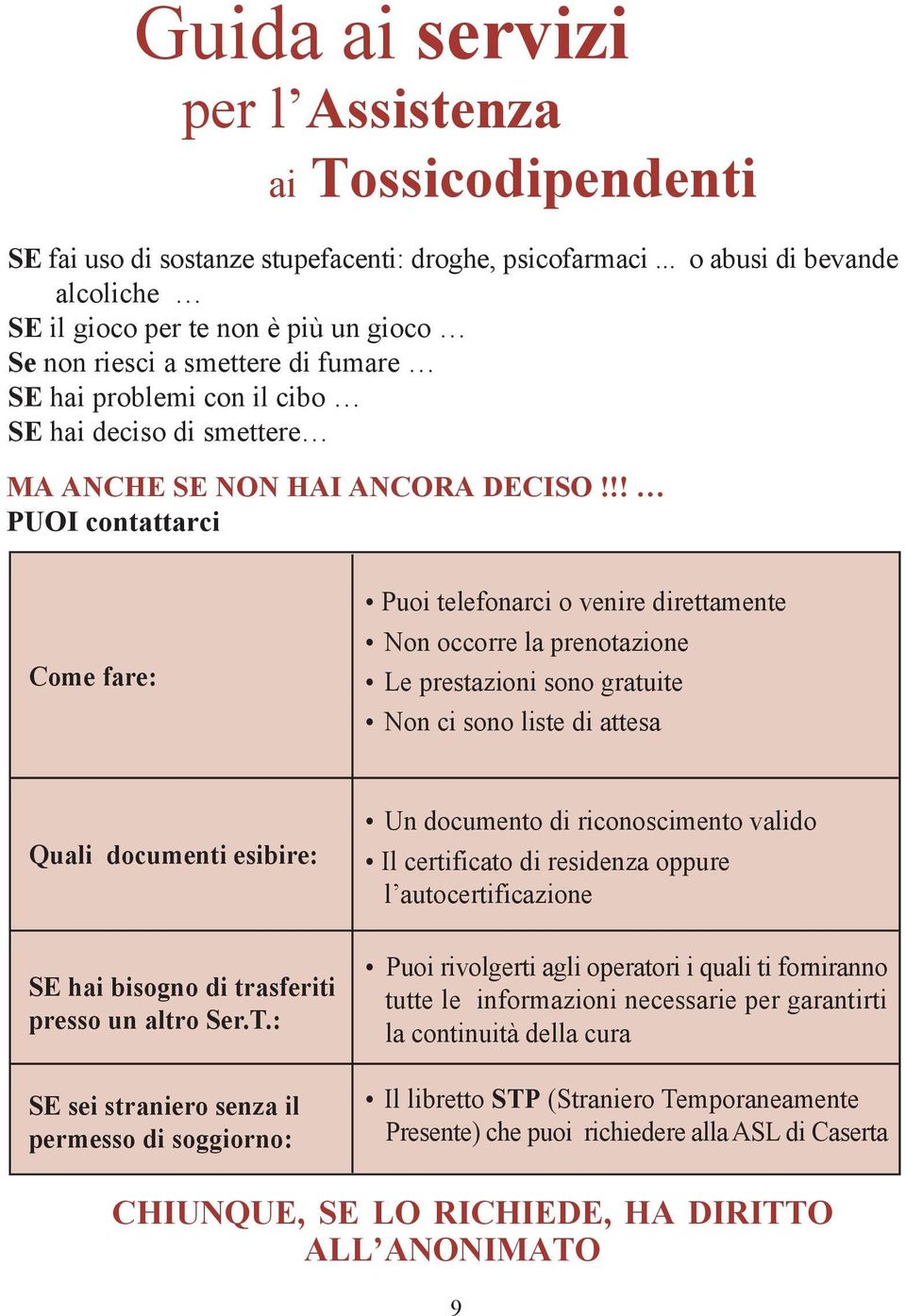 !! PUOI contattarci Come fare: Puoi telefonarci o venire direttamente Non occorre la prenotazione Le prestazioni sono gratuite Non ci sono liste di attesa Quali documenti esibire: SE hai bisogno di