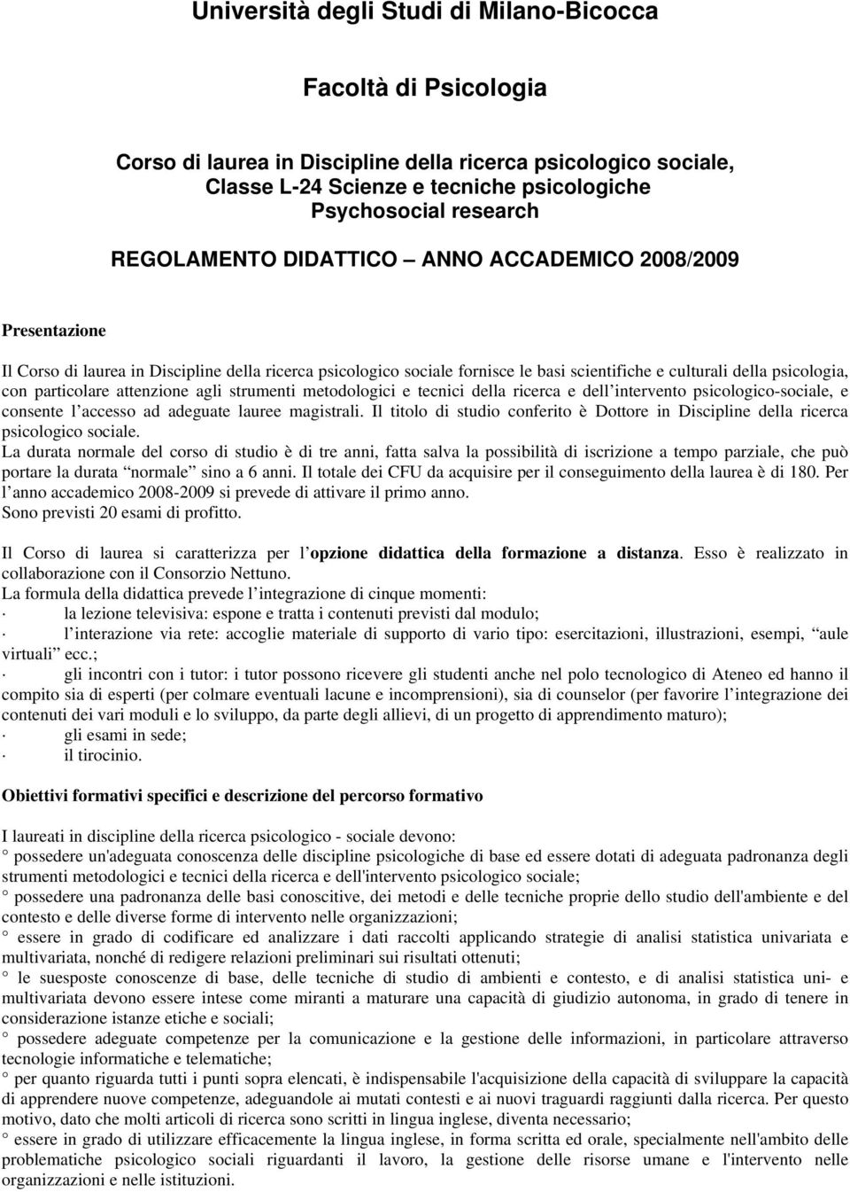 strumenti metodologici e tecnici della ricerca e dell intervento psicologico-sociale, e consente l accesso ad adeguate lauree magistrali.