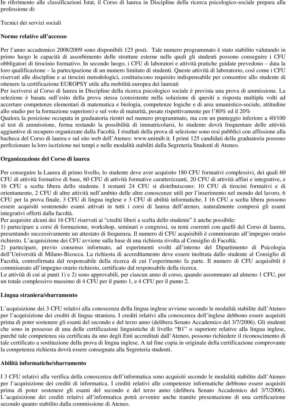 Tale numero programmato è stato stabilito valutando in primo luogo le capacità di assorbimento delle strutture esterne nelle quali gli studenti possono conseguire i CFU obbligatori di tirocinio