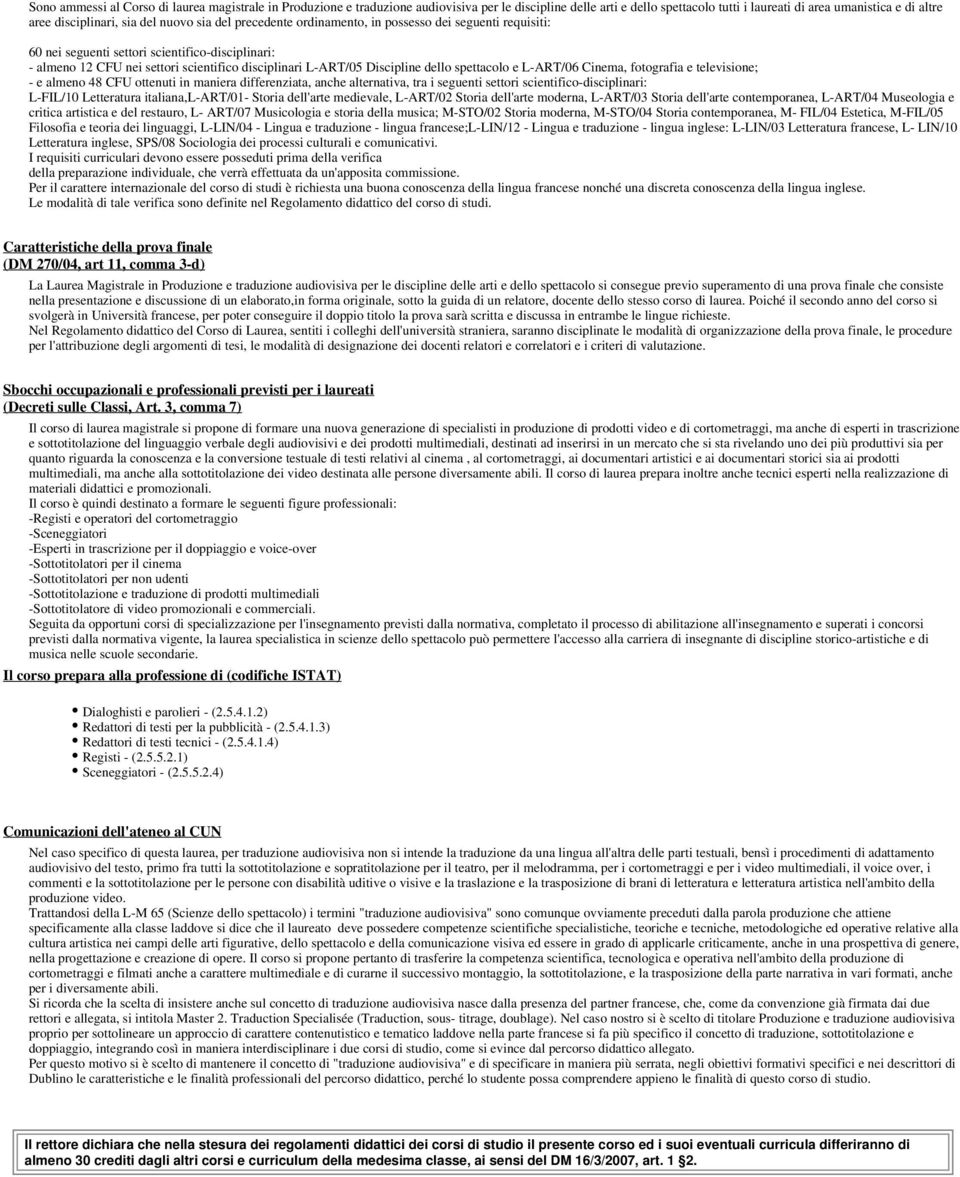Discipline dello spettacolo e L-ART/06 Cinema, fotografia e televisione; - e almeno 48 CFU ottenuti in maniera differenziata, anche alternativa, tra i seguenti settori scientifico-disciplinari: