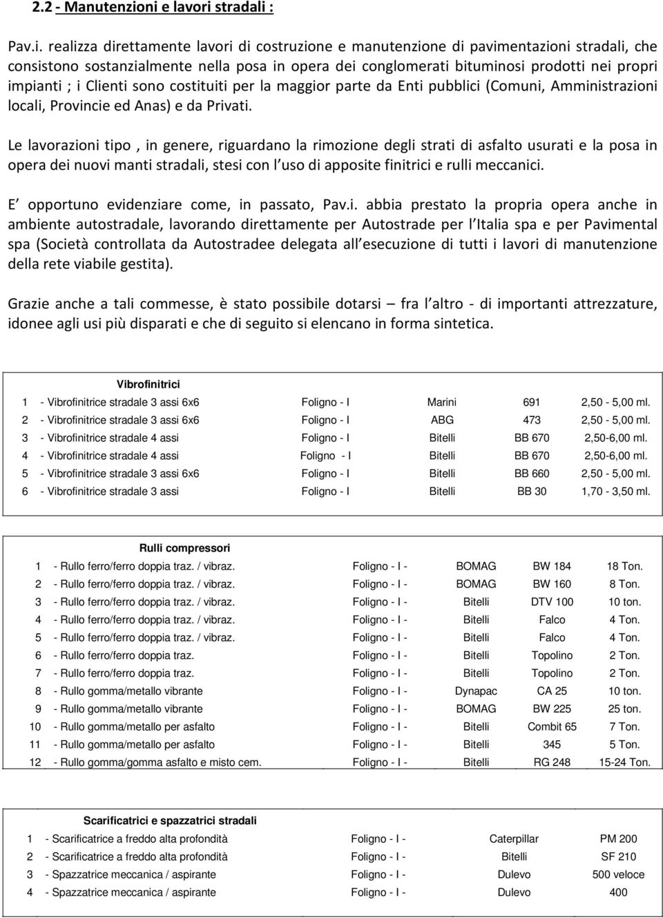 prodotti nei propri impianti ; i Clienti sono costituiti per la maggior parte da Enti pubblici (Comuni, Amministrazioni locali, Provincie ed Anas) e da Privati.