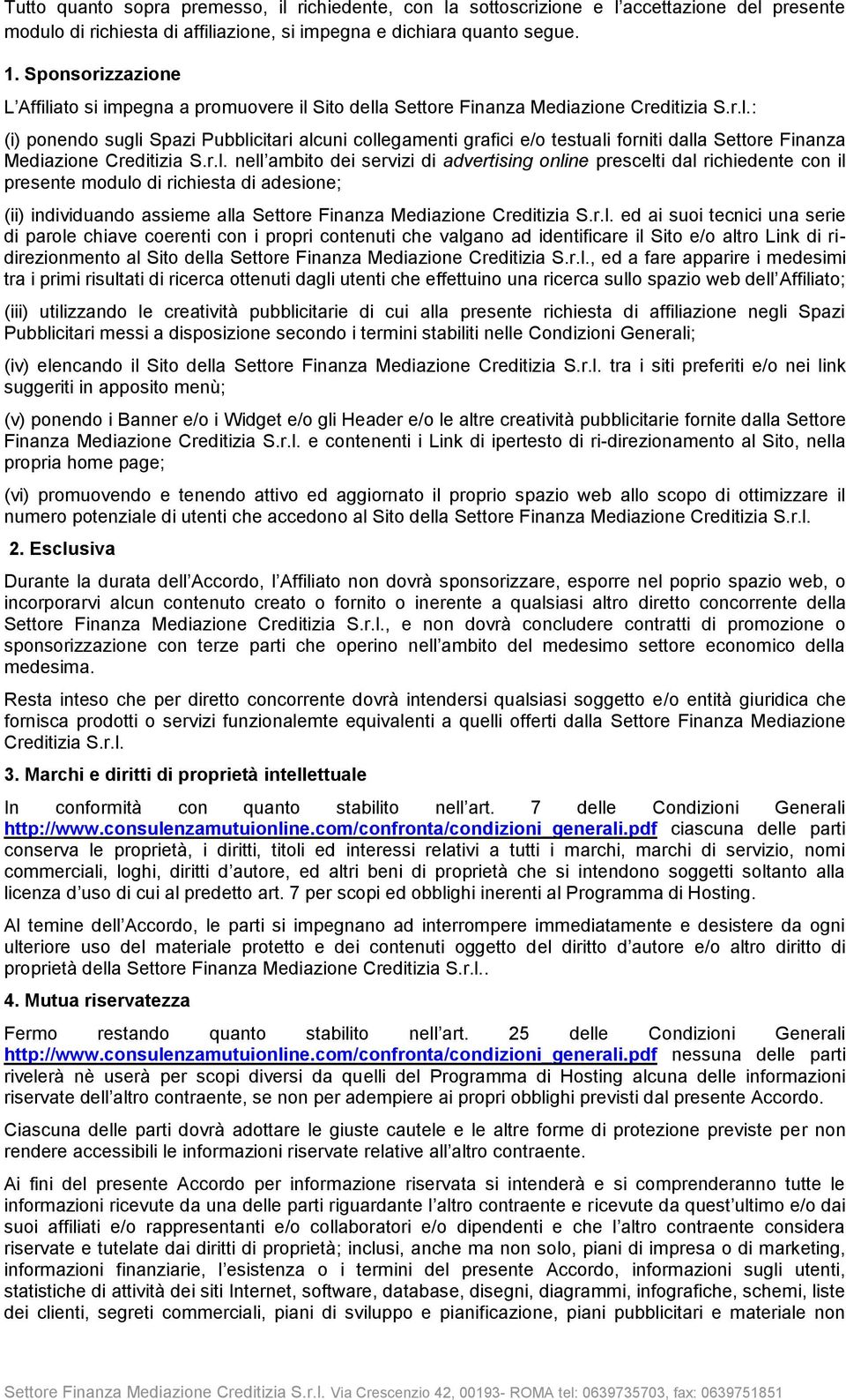 r.l. nell ambito dei servizi di advertising online prescelti dal richiedente con il presente modulo di richiesta di adesione; (ii) individuando assieme alla Settore Finanza Mediazione Creditizia