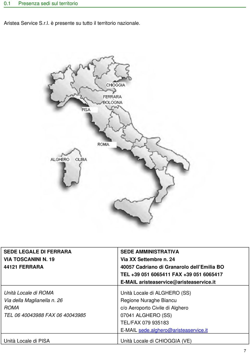 24 44121 FERRARA 40057 Cadriano di Granarolo dell Emilia BO TEL +39 051 6065411 FAX +39 051 6065417 E MAIL aristeaservice@aristeaservice.