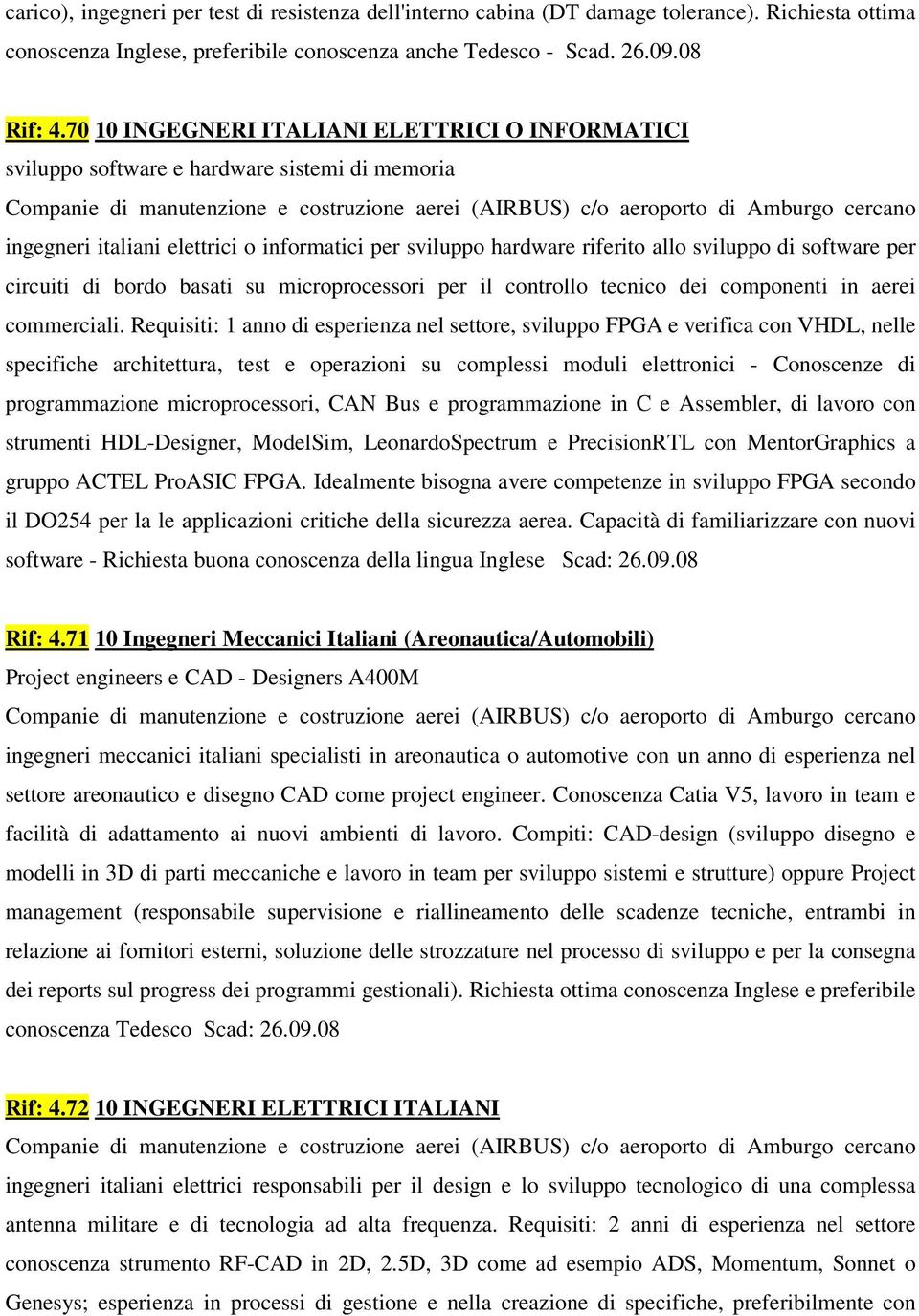 italiani elettrici o informatici per sviluppo hardware riferito allo sviluppo di software per circuiti di bordo basati su microprocessori per il controllo tecnico dei componenti in aerei commerciali.