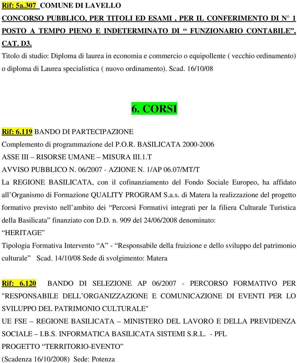 119 BANDO DI PARTECIPAZIONE Complemento di programmazione del P.O.R. BASILICATA 2000-2006 ASSE III RISORSE UMANE MISURA III.1.T AVVISO PUBBLICO N. 06/2007 - AZIONE N. 1/AP 06.