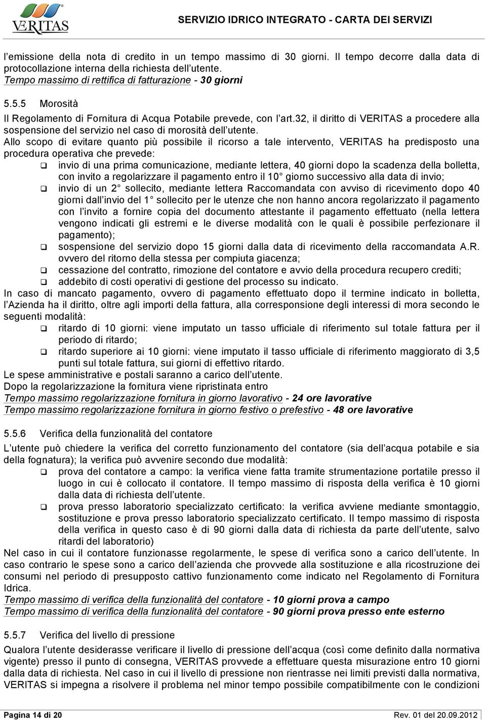 Allo scopo di evitare quanto più possibile il ricorso a tale intervento, VERITAS ha predisposto una procedura operativa che prevede: q invio di una prima comunicazione, mediante lettera, 40 giorni