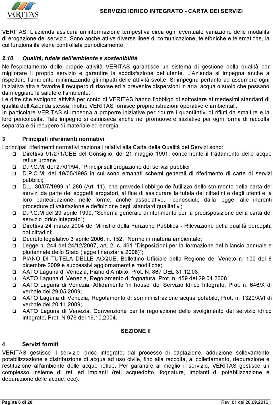 10 Qualità, tutela dell ambiente e sostenibilità Nell espletamento delle proprie attività VERITAS garantisce un sistema di gestione della qualità per migliorare il proprio servizio e garantire la