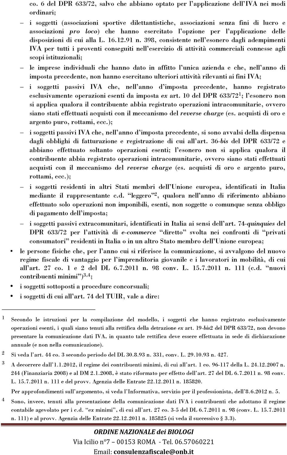 398, consistente nell esonero dagli adempimenti IVA per tutti i proventi conseguiti nell esercizio di attività commerciali connesse agli scopi istituzionali; le imprese individuali che hanno dato in