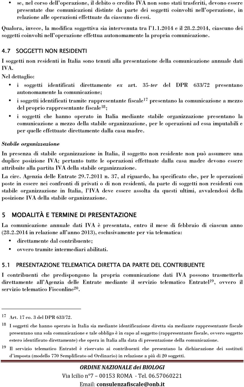 14 e il 28.2.2014, ciascuno dei soggetti coinvolti nell operazione effettua autonomamente la propria comunicazione. 4.