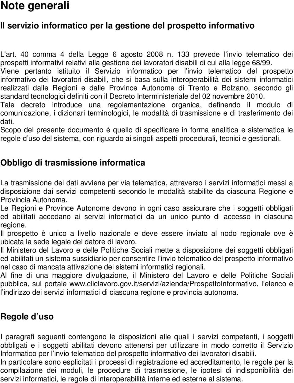 Viene pertanto istituito il Servizio informatico per l invio telematico del prospetto informativo dei lavoratori disabili, che si basa sulla interoperabilità dei sistemi informatici realizzati dalle