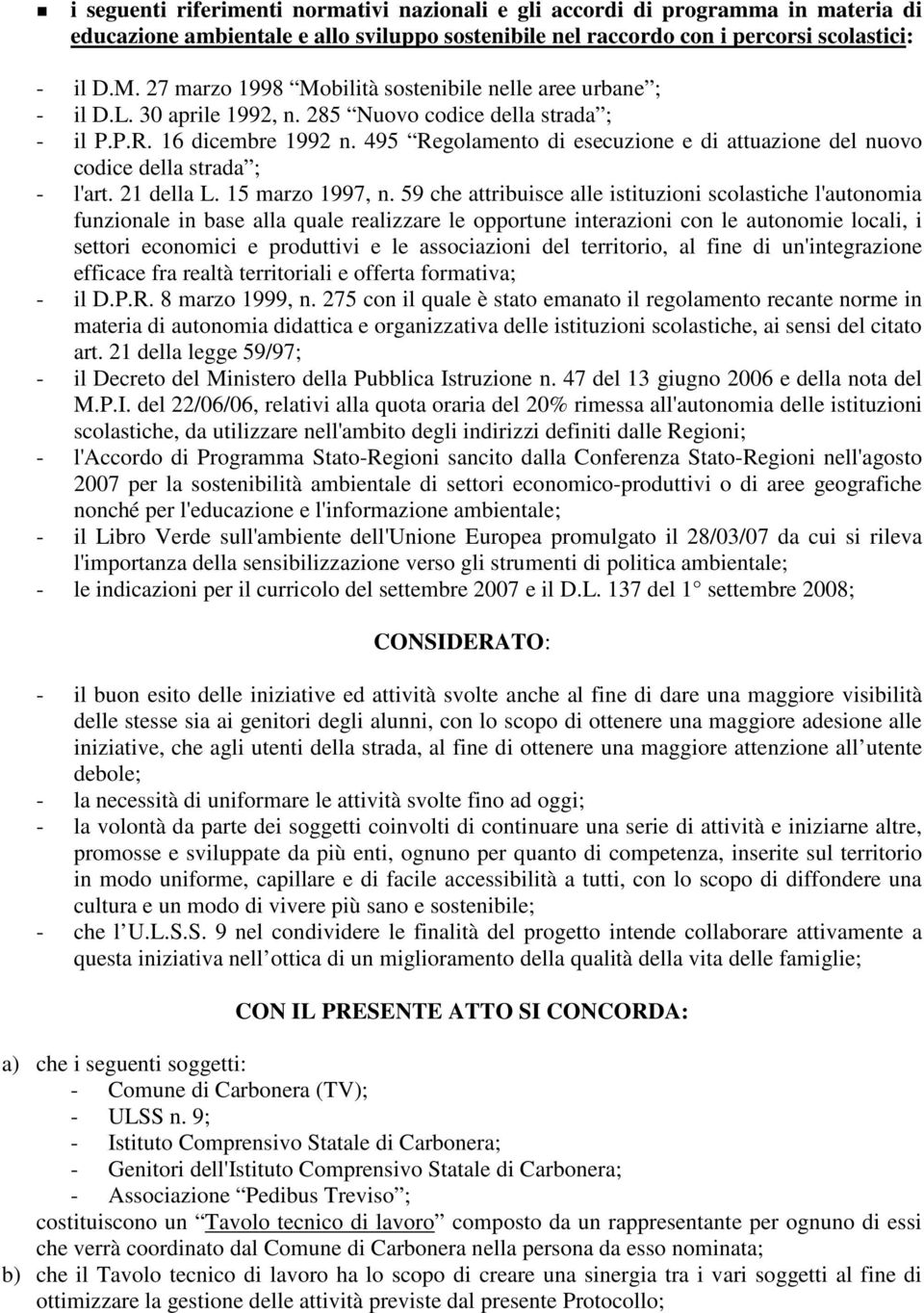 495 Regolamento di esecuzione e di attuazione del nuovo codice della strada ; - l'art. 21 della L. 15 marzo 1997, n.