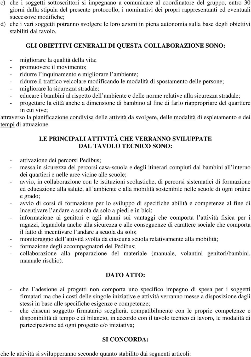 GLI OBIETTIVI GENERALI DI QUESTA COLLABORAZIONE SONO: - migliorare la qualità della vita; - promuovere il movimento; - ridurre l inquinamento e migliorare l ambiente; - ridurre il traffico veicolare