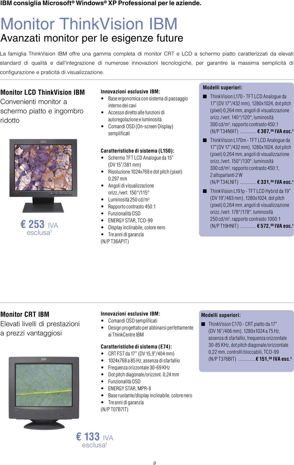 Monitor LCD ThinkVision IBM Convenienti monitor a schermo piatto e ingombro ridotto 253 IVA Base ergonomica con sistema di passaggio interno dei cavi Accesso diretto alle funzioni di autoregolazione