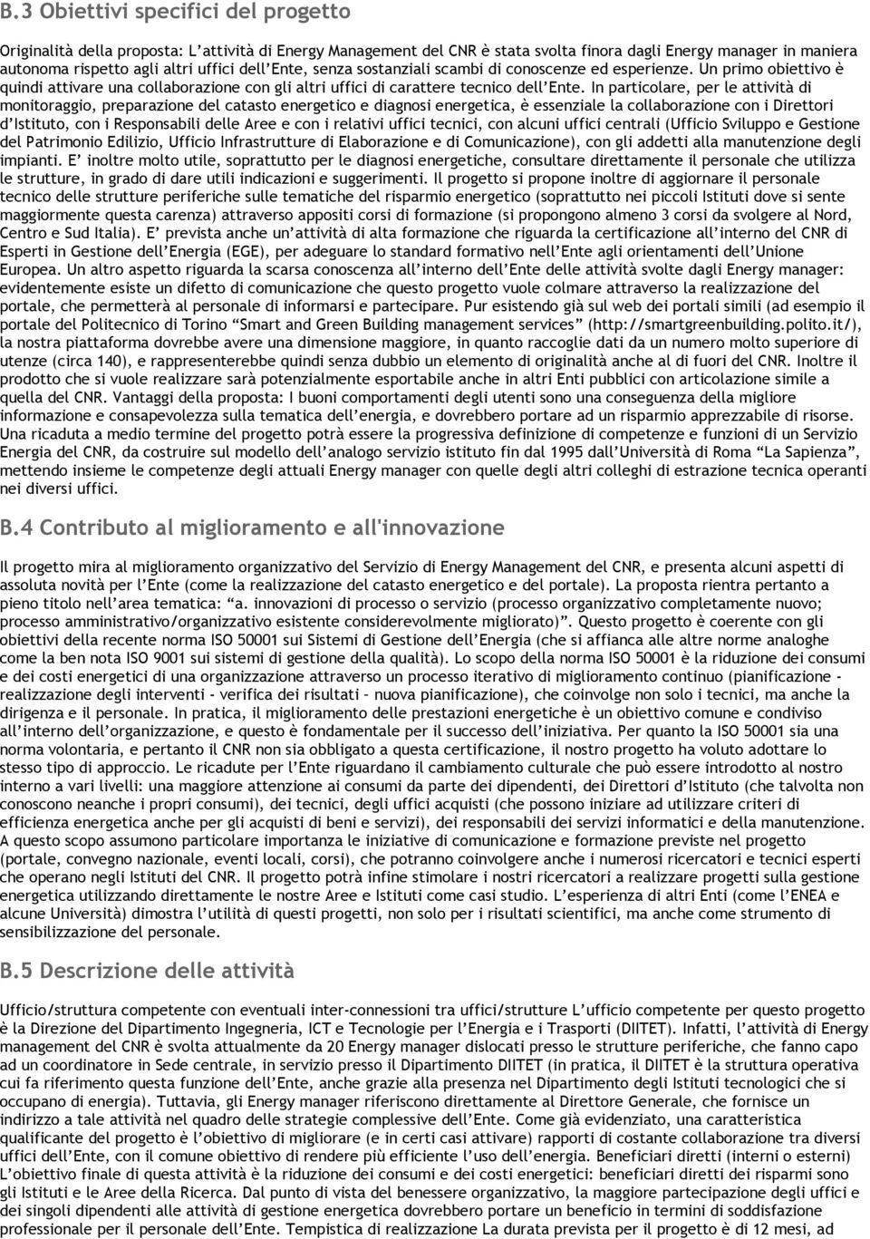 In particolare, per le attività di monitoraggio, preparazione del catasto energetico e diagnosi energetica, è essenziale la collaborazione con i Direttori d Istituto, con i Responsabili delle Aree e