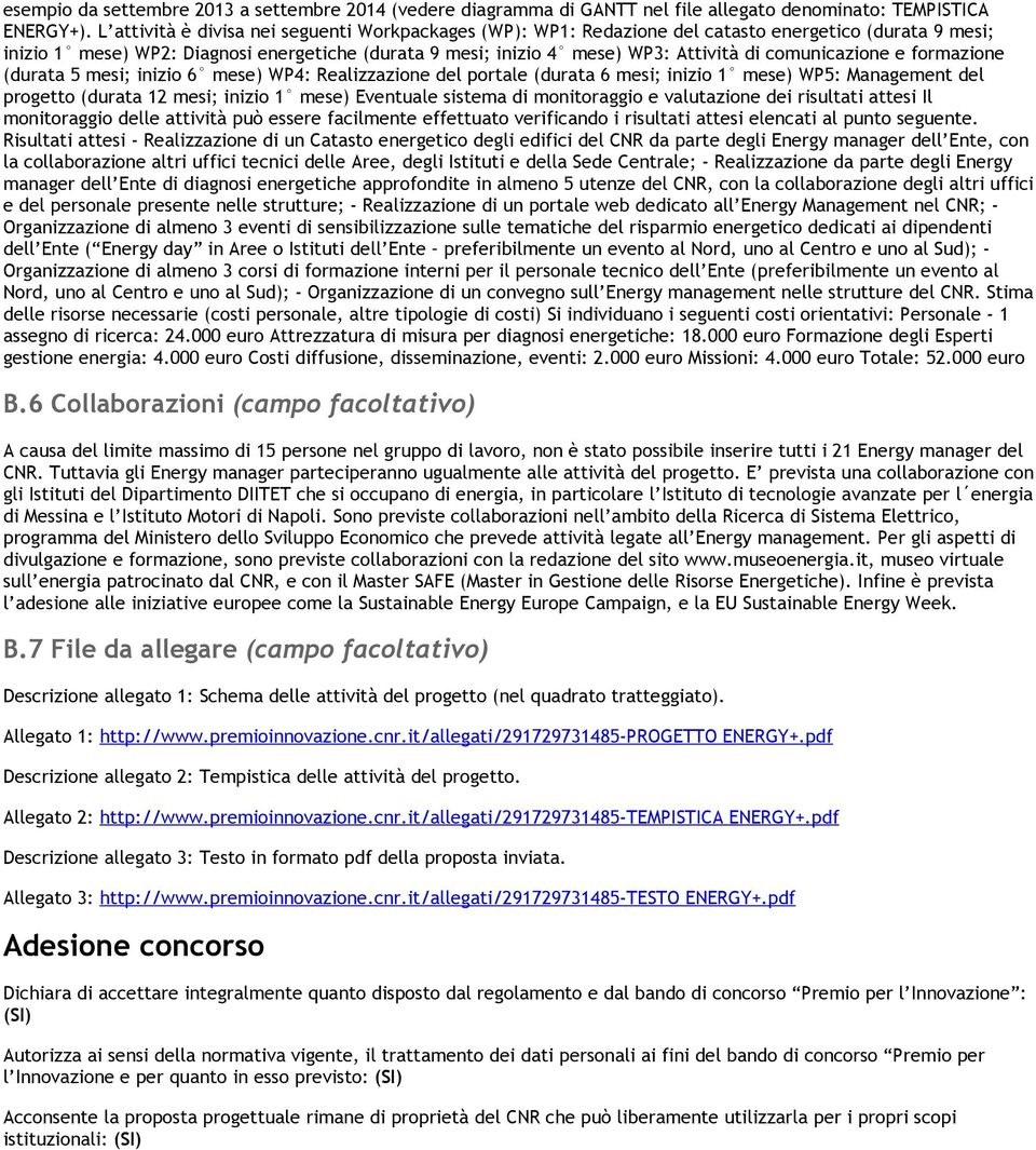 comunicazione e formazione (durata 5 mesi; inizio 6 mese) WP4: Realizzazione del portale (durata 6 mesi; inizio 1 mese) WP5: Management del progetto (durata 12 mesi; inizio 1 mese) Eventuale sistema