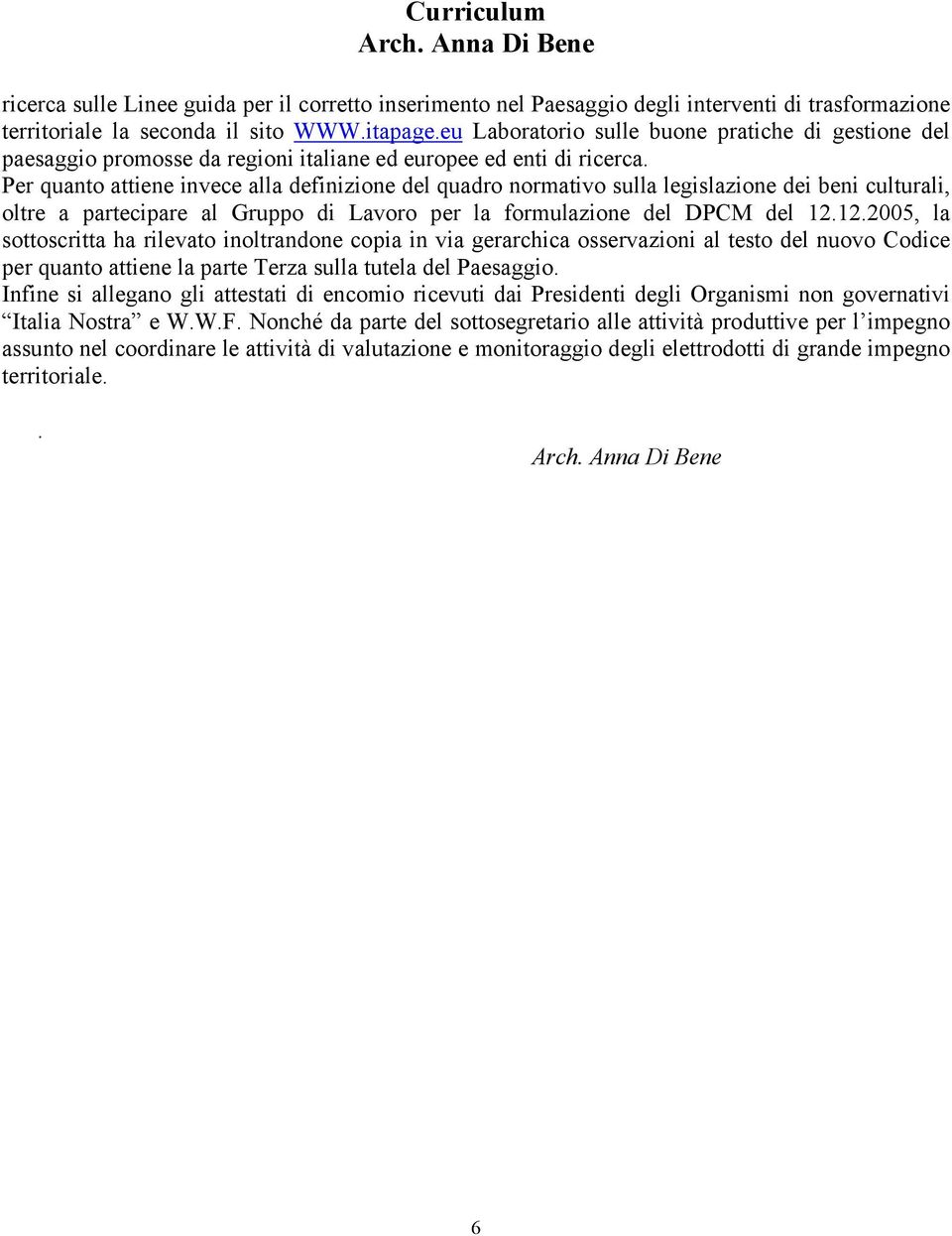 Per quanto attiene invece alla definizione del quadro normativo sulla legislazione dei beni culturali, oltre a partecipare al Gruppo di Lavoro per la formulazione del DPCM del 12.