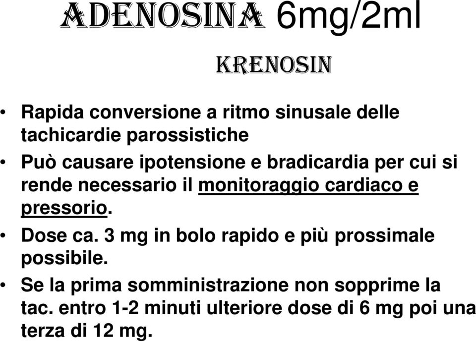 monitoraggio cardiaco e pressorio. Dose ca. 3 mg in bolo rapido e più prossimale possibile.