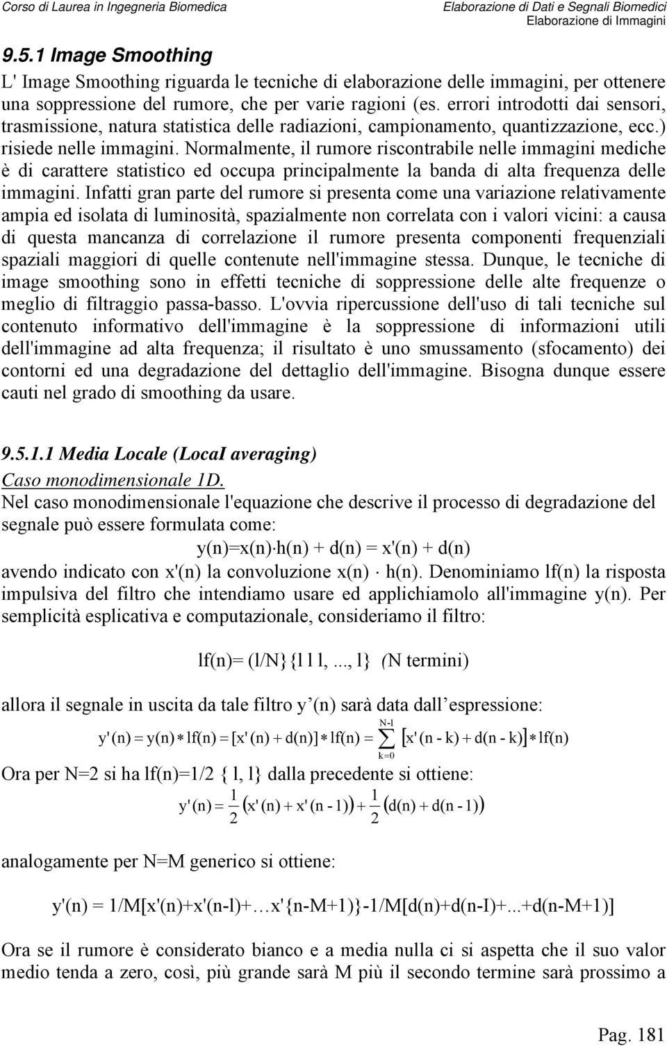 Normalmente, il rumore riscontrabile nelle immagini mediche è di carattere statistico ed occupa principalmente la banda di alta frequenza delle immagini.