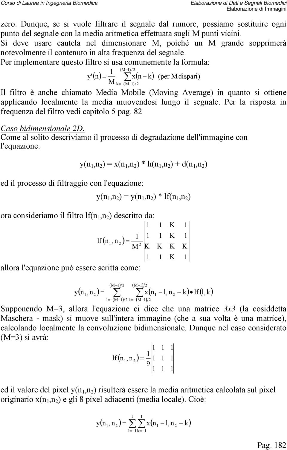 Per implementare questo filtro si usa comunemente la formula: y' M (M )/ ( n) = x( n k) (per M dispari) k= (M ) / Il filtro è anche chiamato Media Mobile (Moving Average) in quanto si ottiene