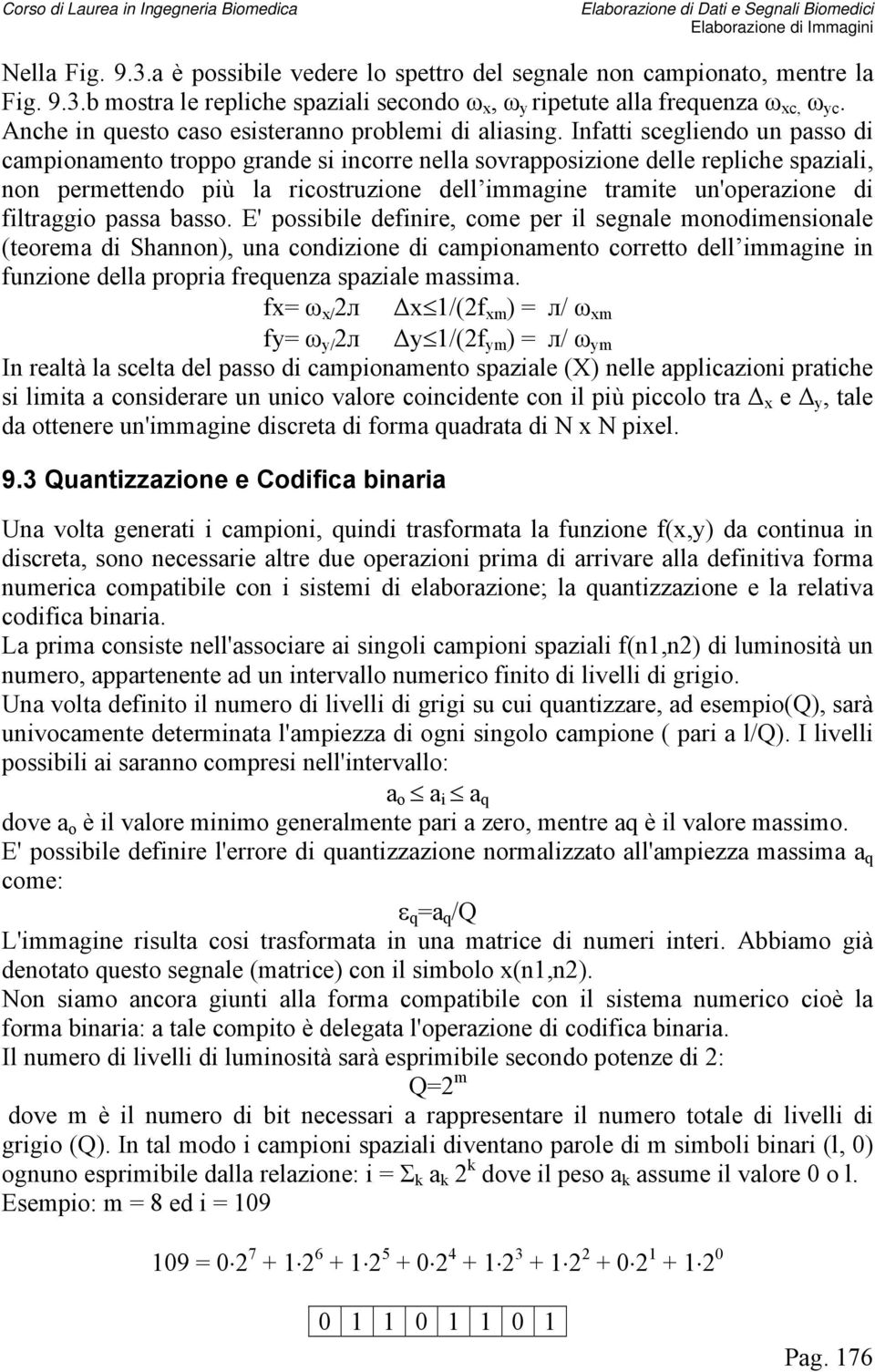 Infatti scegliendo un passo di campionamento troppo grande si incorre nella sovrapposizione delle repliche spaziali, non permettendo più la ricostruzione dell immagine tramite un'operazione di